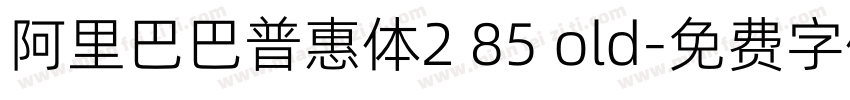 阿里巴巴普惠体2 85 old字体转换